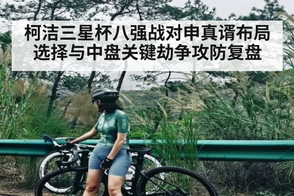 柯洁三星杯八强战对申真谞布局选择与中盘关键劫争攻防复盘