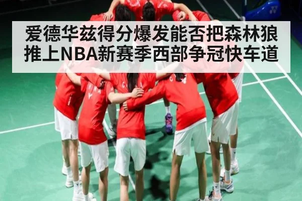 爱德华兹得分爆发能否把森林狼推上NBA新赛季西部争冠快车道
